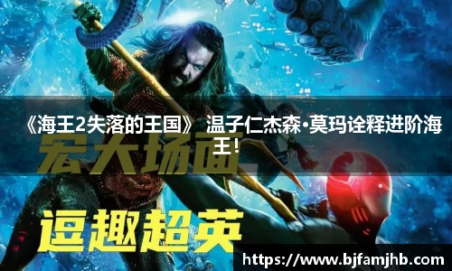 《海王2失落的王国》 温子仁杰森·莫玛诠释进阶海王！